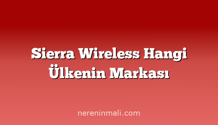 Sierra Wireless Hangi Ülkenin Markası