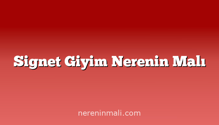 Signet Giyim Nerenin Malı