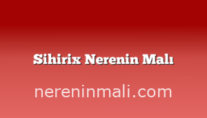 Sihirix Nerenin Malı