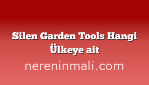 Silen Garden Tools Hangi Ülkeye ait