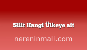 Silit Hangi Ülkeye ait