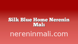 Silk Blue Home Nerenin Malı