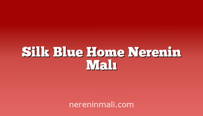 Silk Blue Home Nerenin Malı