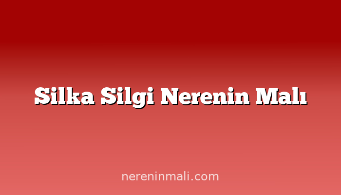 Silka Silgi Nerenin Malı