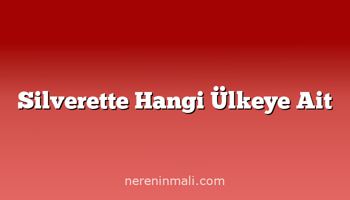 Silverette Hangi Ülkeye Ait