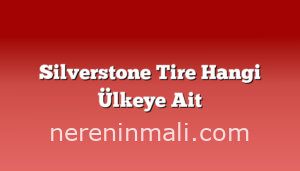 Silverstone Tire Hangi Ülkeye Ait