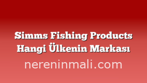 Simms Fishing Products Hangi Ülkenin Markası