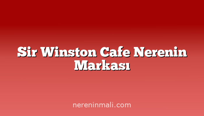 Sir Winston Cafe Nerenin Markası