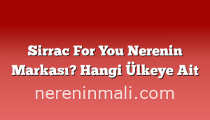 Sirrac For You Nerenin Markası? Hangi Ülkeye Ait