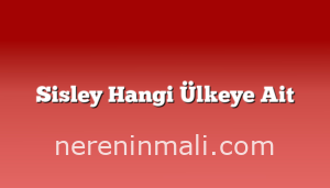 Sisley Hangi Ülkeye Ait