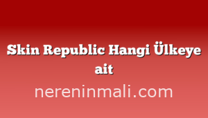 Skin Republic Hangi Ülkeye ait