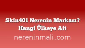 Skin401 Nerenin Markası? Hangi Ülkeye Ait