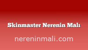 Skinmaster Nerenin Malı