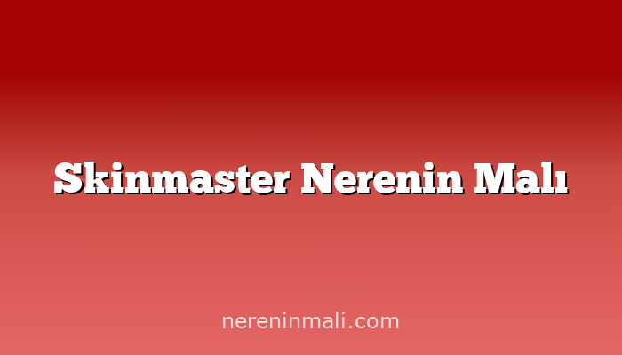 Skinmaster Nerenin Malı