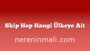 Skip Hop Hangi Ülkeye Ait