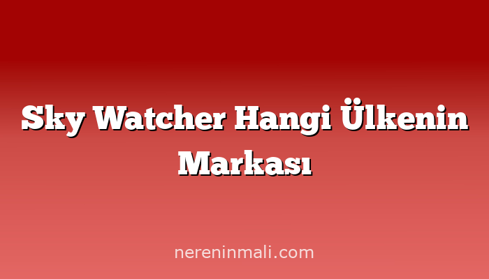 Sky Watcher Hangi Ülkenin Markası