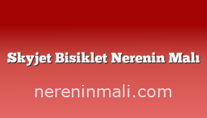 Skyjet Bisiklet Nerenin Malı