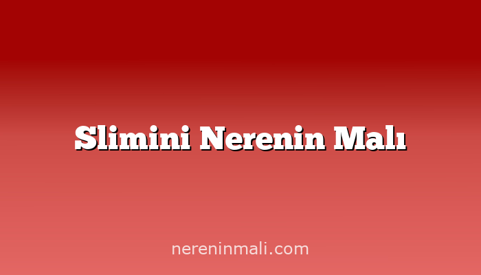 Slimini Nerenin Malı