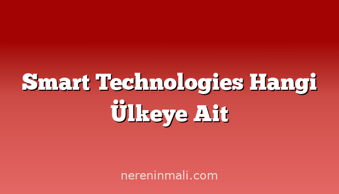 Smart Technologies Hangi Ülkeye Ait