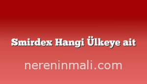 Smirdex Hangi Ülkeye ait