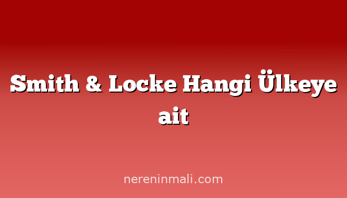 Smith & Locke Hangi Ülkeye ait