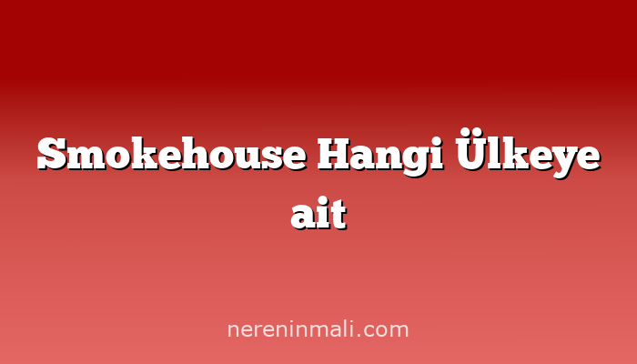 Smokehouse Hangi Ülkeye ait