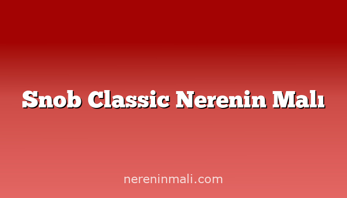 Snob Classic Nerenin Malı