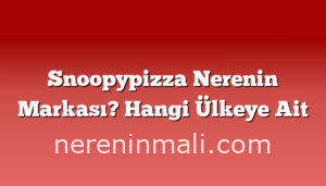 Snoopypizza Nerenin Markası? Hangi Ülkeye Ait