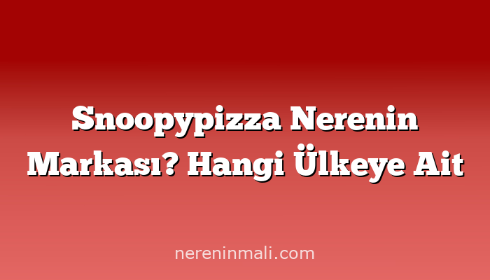 Snoopypizza Nerenin Markası? Hangi Ülkeye Ait