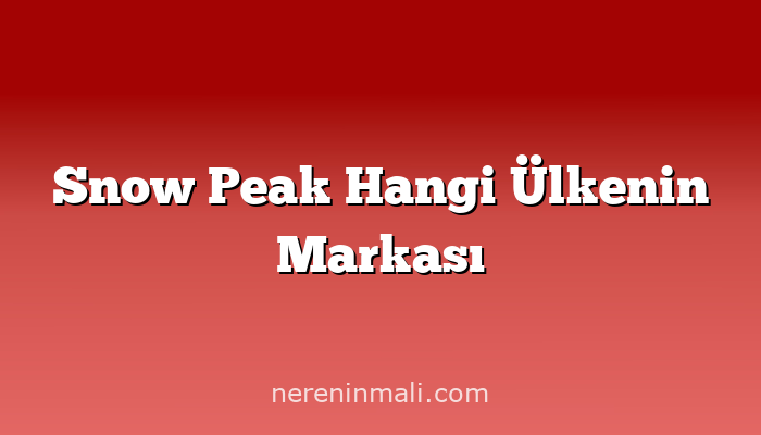 Snow Peak Hangi Ülkenin Markası