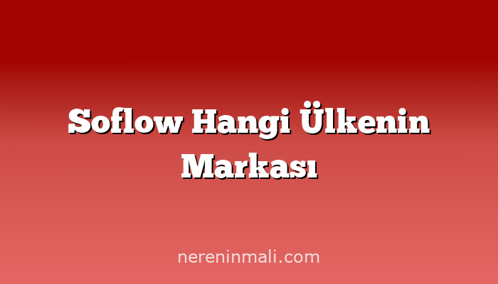 Soflow Hangi Ülkenin Markası