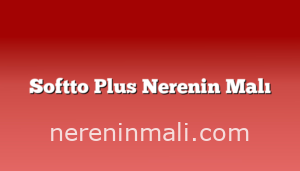 Softto Plus Nerenin Malı