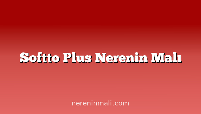 Softto Plus Nerenin Malı