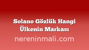 Solano Gözlük Hangi Ülkenin Markası