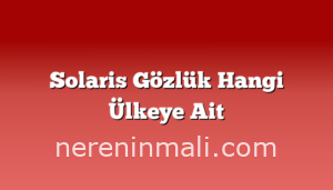 Solaris Gözlük Hangi Ülkeye Ait