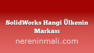 SolidWorks Hangi Ülkenin Markası