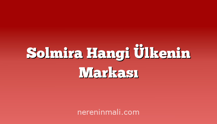 Solmira Hangi Ülkenin Markası