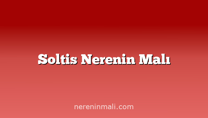 Soltis Nerenin Malı