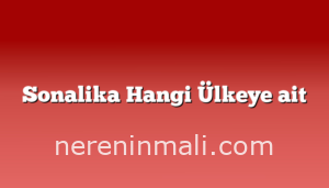 Sonalika Hangi Ülkeye ait