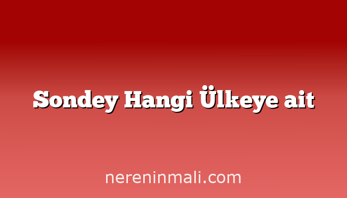 Sondey Hangi Ülkeye ait