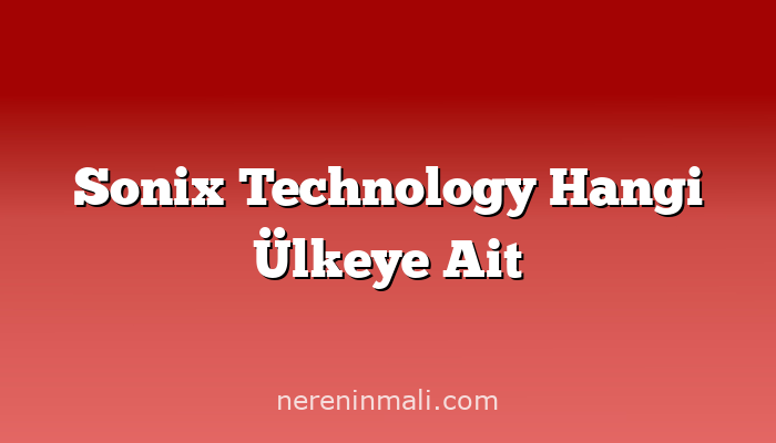 Sonix Technology Hangi Ülkeye Ait