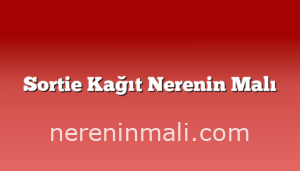 Sortie Kağıt Nerenin Malı