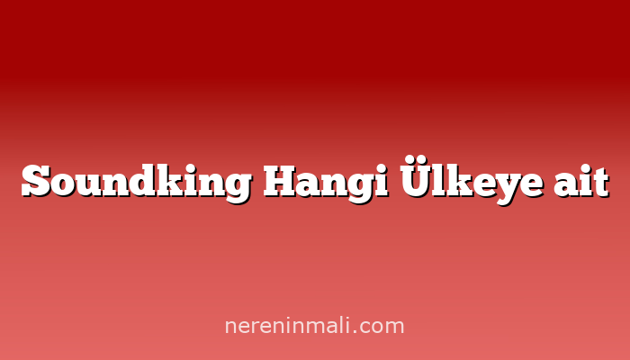 Soundking Hangi Ülkeye ait