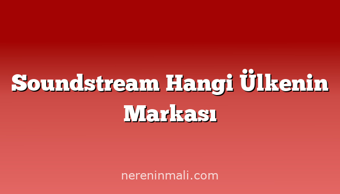 Soundstream Hangi Ülkenin Markası