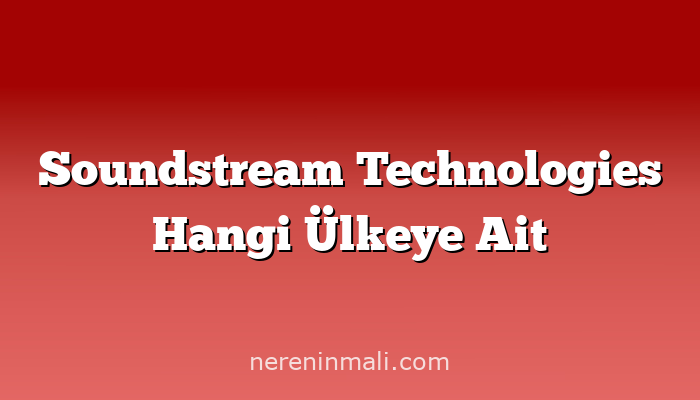 Soundstream Technologies Hangi Ülkeye Ait