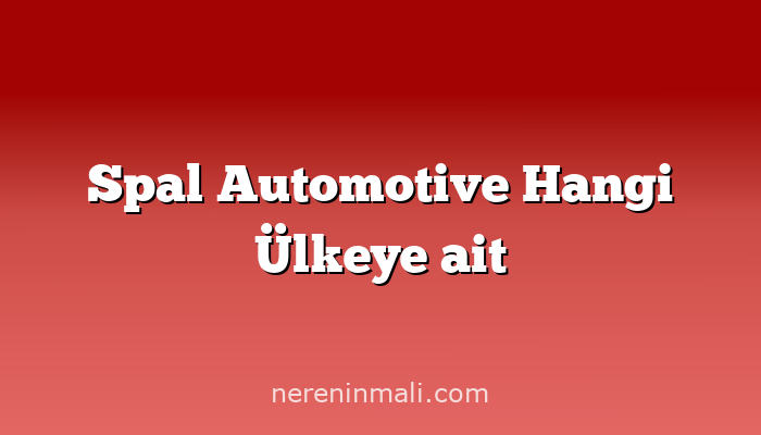 Spal Automotive Hangi Ülkeye ait