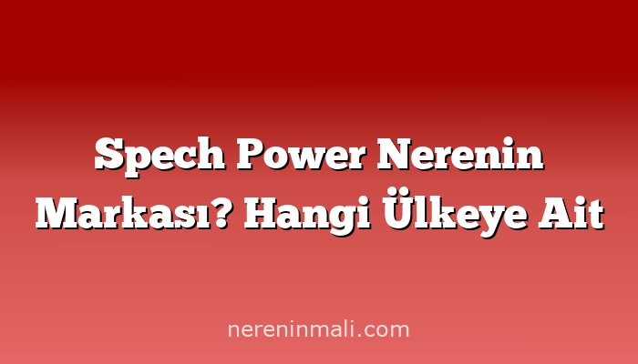 Spech Power Nerenin Markası? Hangi Ülkeye Ait