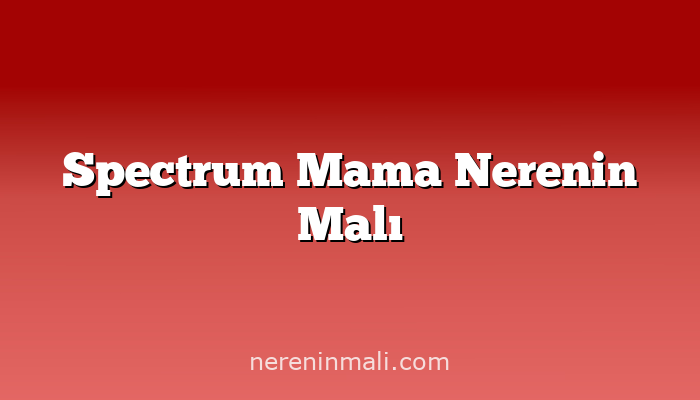 Spectrum Mama Nerenin Malı