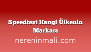 Speedtest Hangi Ülkenin Markası