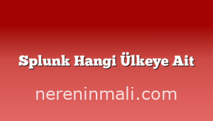 Splunk Hangi Ülkeye Ait